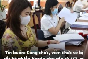 Tin buồn: Công chức, viên chức sẽ bị cắt bỏ nhiều khoản phụ cấp từ 1/7, cụ thể là những khoản nào?