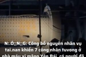 N:.Ó;;N;;G: Công bố nguyên nhân vụ tai.nan khiến 7 công nhân tuvong ở nhà máy xi măng Yên Bái, có người đã dùng cán chổi để…