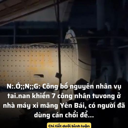 N:.Ó;;N;;G: Công bố nguyên nhân vụ tai.nan khiến 7 công nhân tuvong ở ...