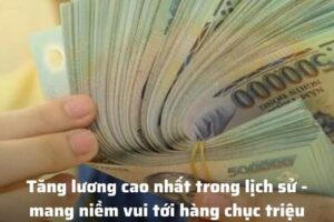 Tăng lương cao nhất trong lịch sử – mang niềm vui tới hàng chục triệu người, ai cũng nên biết không thiệt thân