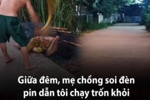 Giữa đêm, mẹ chồng soi đèn pin dẫn tôi chạy trốn khỏi chồng mình: ‘Con không sống được ở đây đâu, chạy đi’