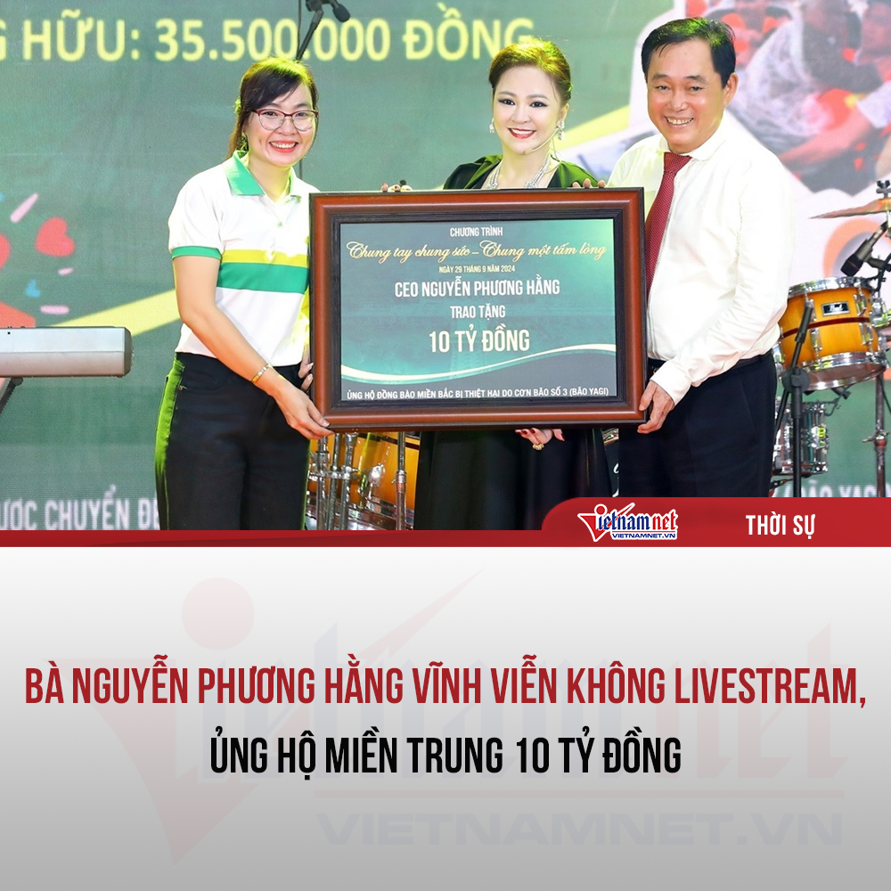 Bà Nguyễn Phương Hằng vĩnh viễn không livestream, ủng hộ miền Trung 10 tỷ đồng